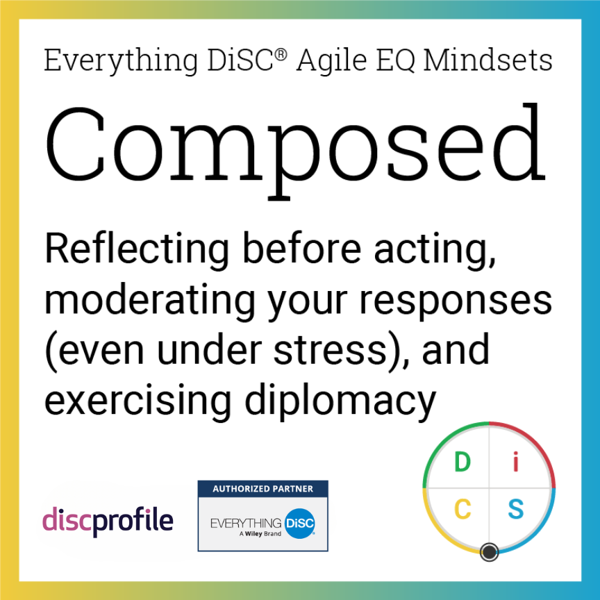 The Composed mindset in Everything DiSC Agile EQ: Reflecting before acting, moderating your responses (even under stress), and exercising diplomacy