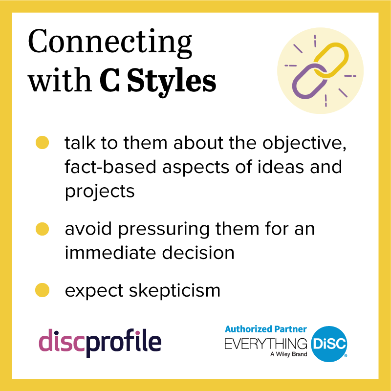 Connecting with DiSC C styles: talk to them about objective aspects, avoid pressuring them, and expect skepticism