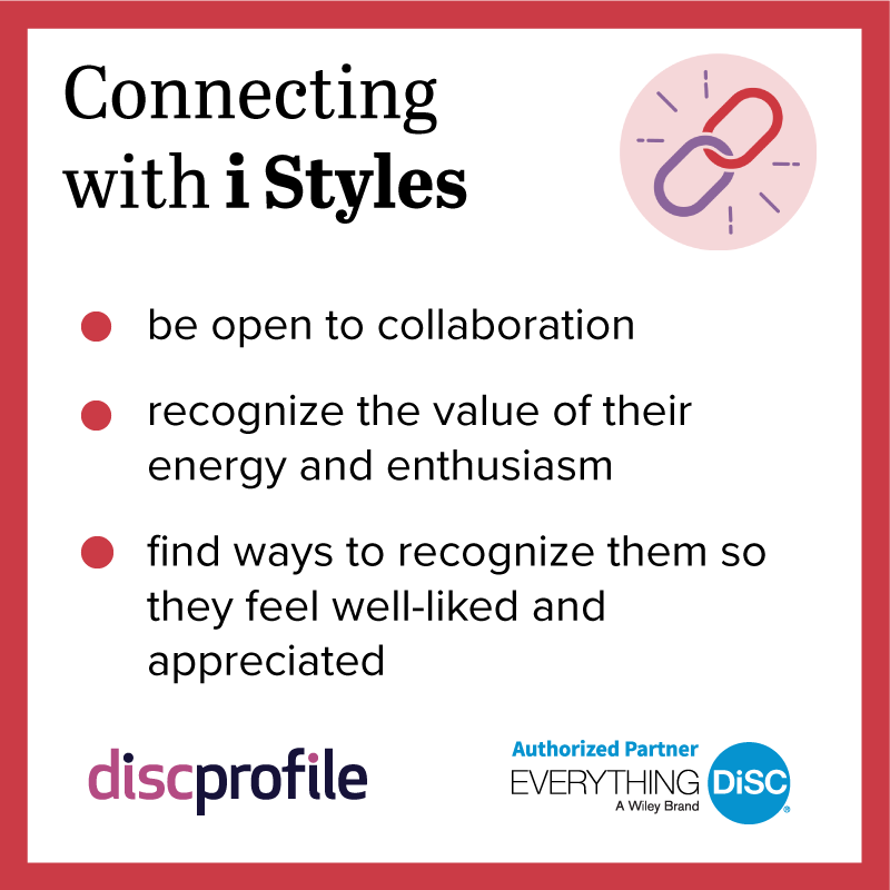 Connecting with DiSC i styles: be open to collaboration, value their enthusiasm, and make them feel appreciated