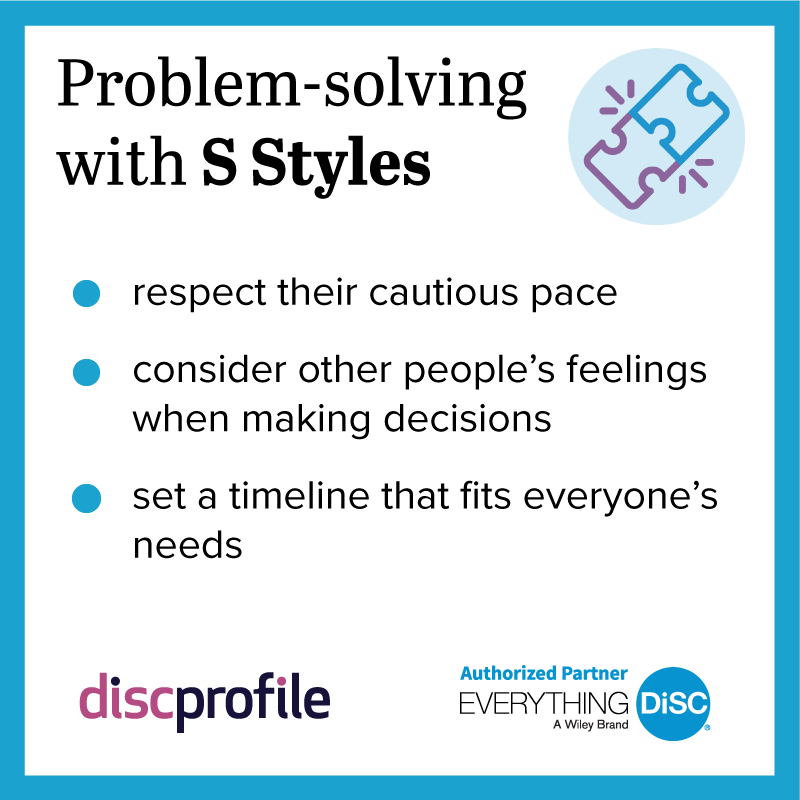 Problem-solving with DiSC S styles: respect their cautious pace, consider other people's feelings when making decisions, and set a timeline that fits everyone's needs