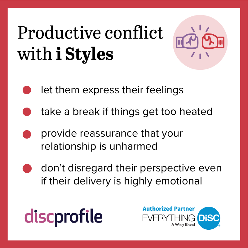 Productive conflict with DiSC i styles: let them express their feelings, take a break if it gets heated, and reassure them that your relationship is unharmed