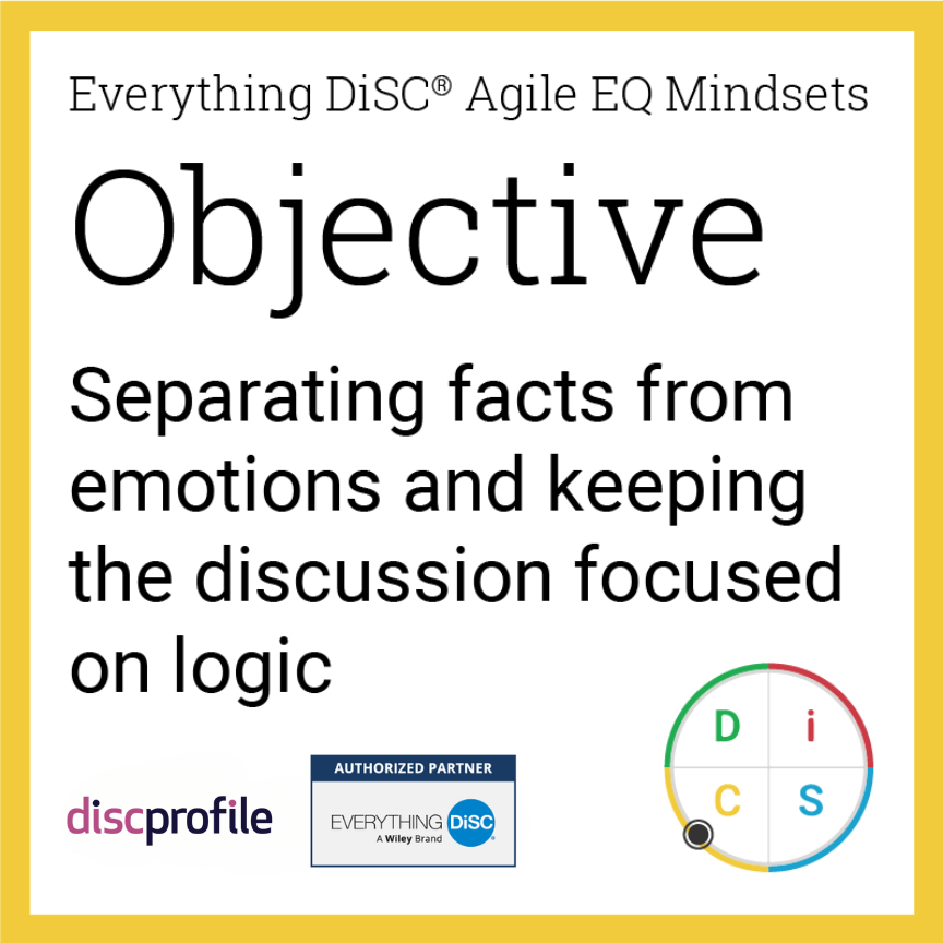 The objective mindset in Everything DiSC Agile EQ: Separating facts from emotions and keeping the discussion focused on logic