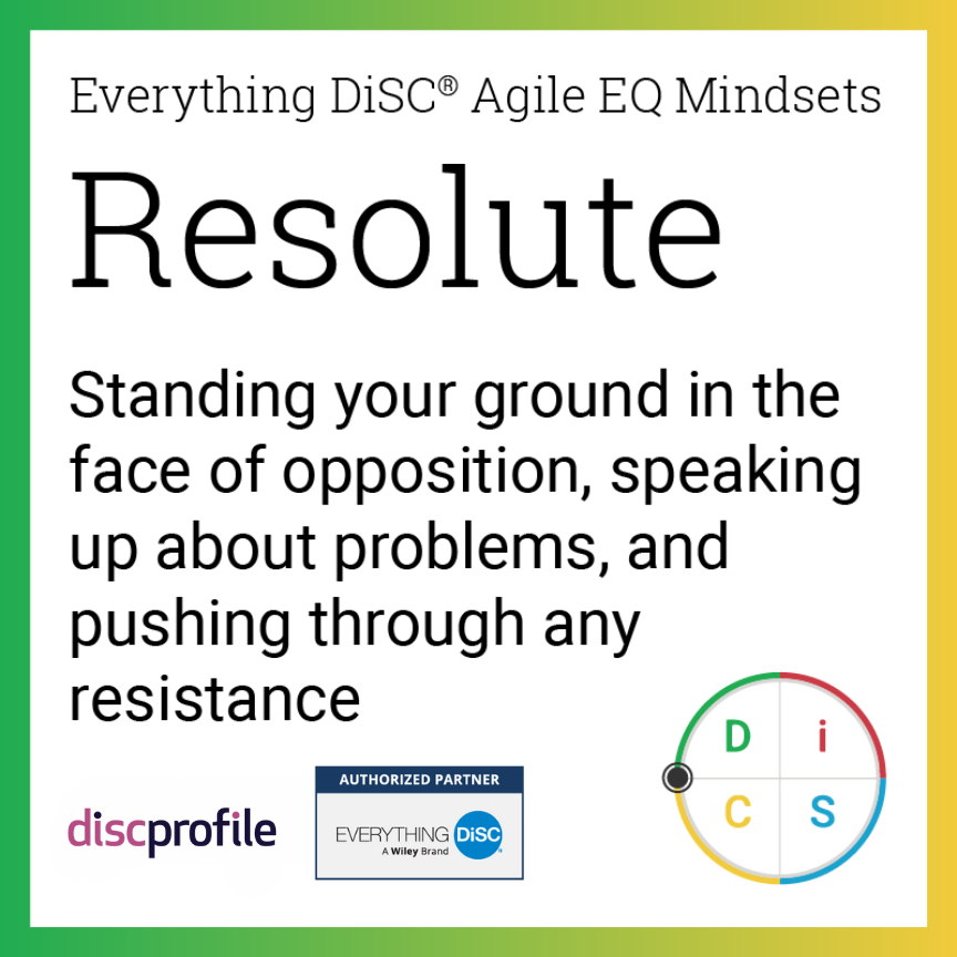 The resolute mindset in Everything DiSC Agile EQ: Standing your ground in the face of opposition, speaking up about problems, and pushing through any resistance